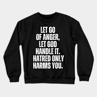 Inspirational and Motivational Quotes for Success - Let Go of Anger, Let God Handle It. Hatred Only Harms You Crewneck Sweatshirt